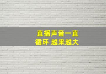 直播声音一直循环 越来越大